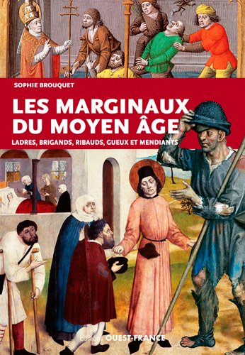 Les marginaux du Moyen Age : ladres, brigands, ribauds, gueux et mendiants au Moyen Age Politics & History