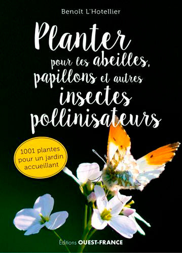 Planter pour les abeilles, papillons et autres insectes pollinisateurs : 1.001 plantes pour un jardin accueillant Leisure, Home & Garden