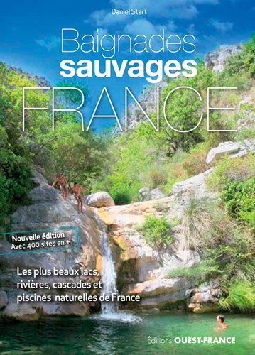 Baignades sauvages en France : les 1.000 plus beaux lacs, rivières, cascades et piscines naturelles de France Leisure, Home & Garden