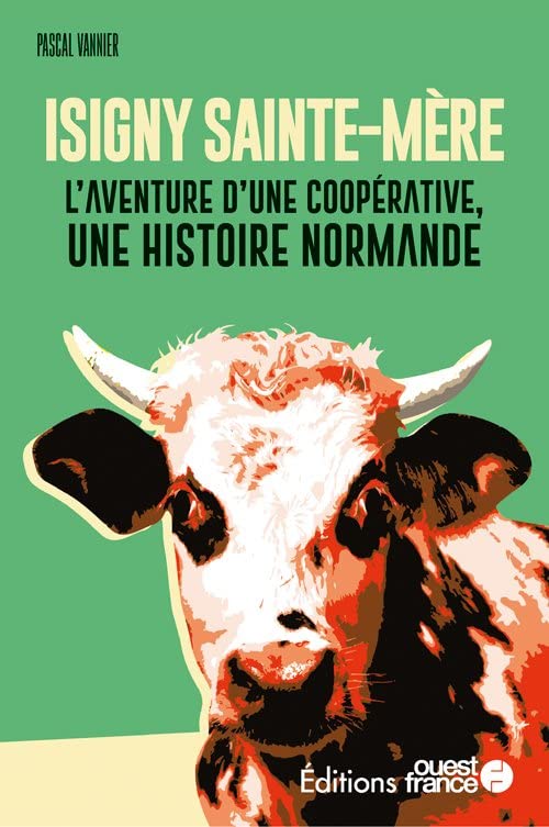 Faire l'Ouest : Isigny-Sainte-Mère: L'aventure d'une coopérative, une histoire normande Essays & Short Stories