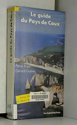 Le guide du pays de caux / etretat, fecamp, dieppe, le havre et la route des abbayes Books