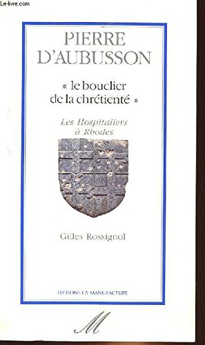 Pierre d'aubusson" le bouclier de la chrétienté" les hospitaliers à Rhodes book