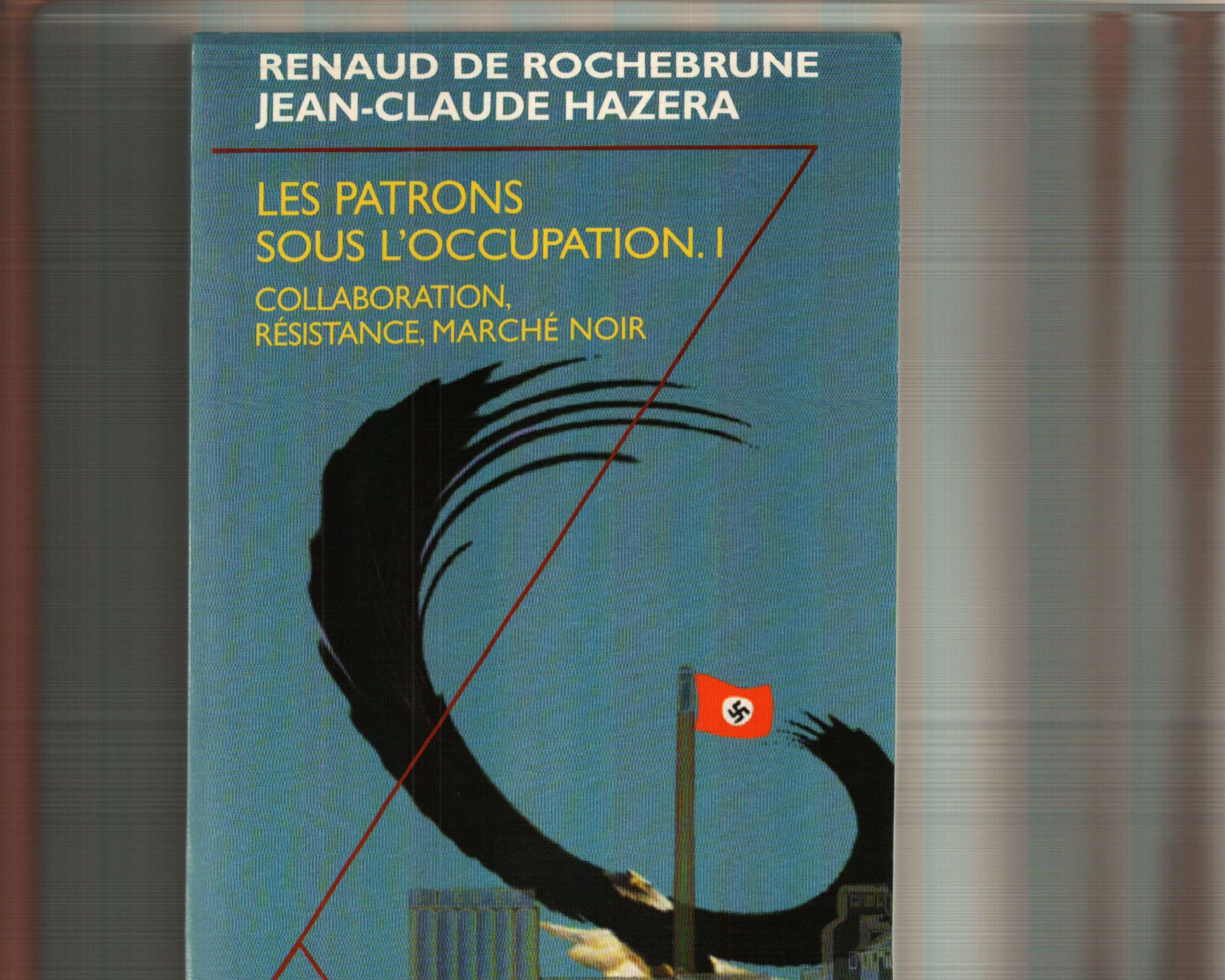 Les patrons sous l'Occupation. Vol. 1. Face aux Allemands : collaboration, résistance, marché noir... Books