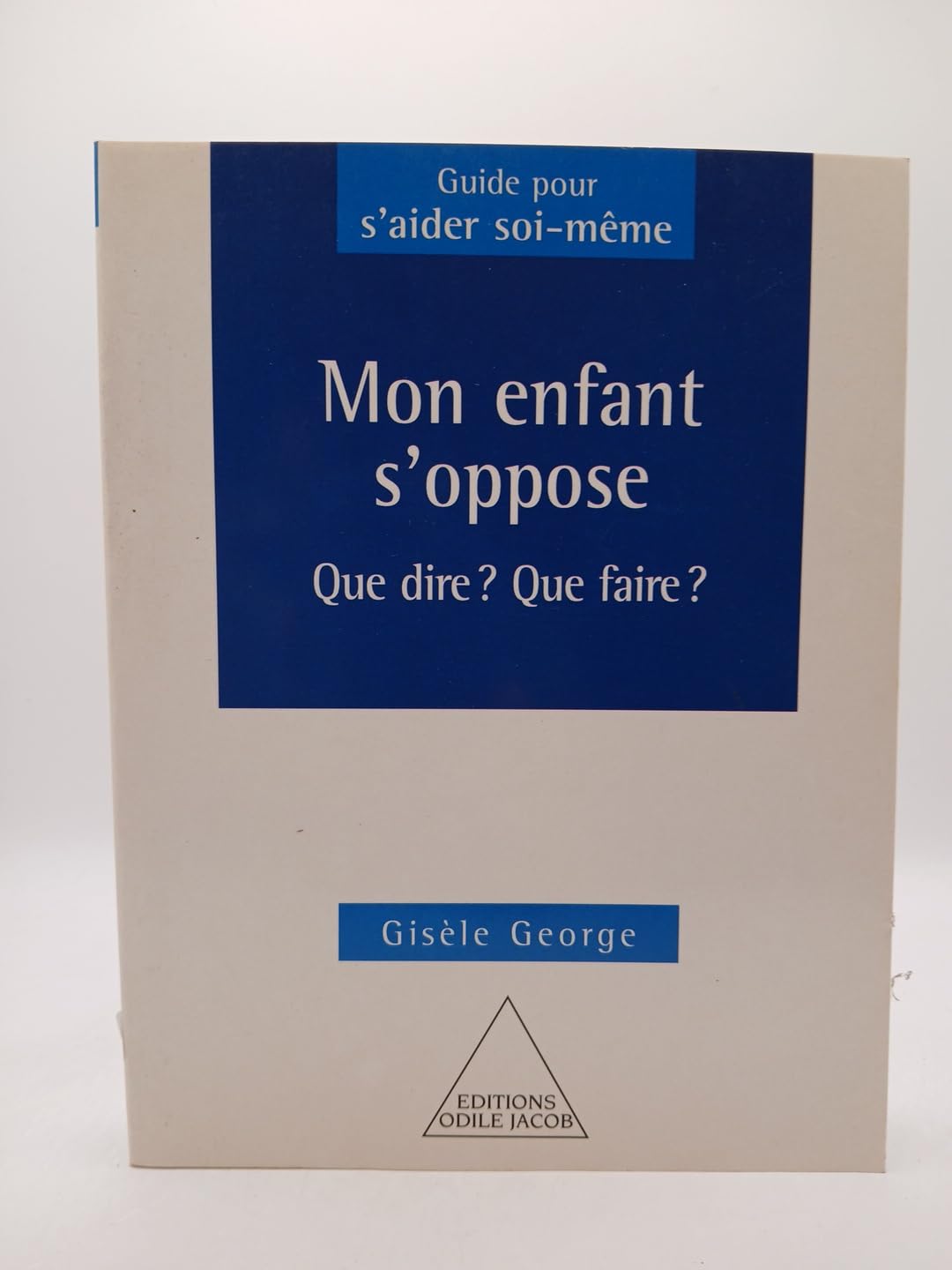 Mon enfant s'oppose : Que dire, que faire ? book
