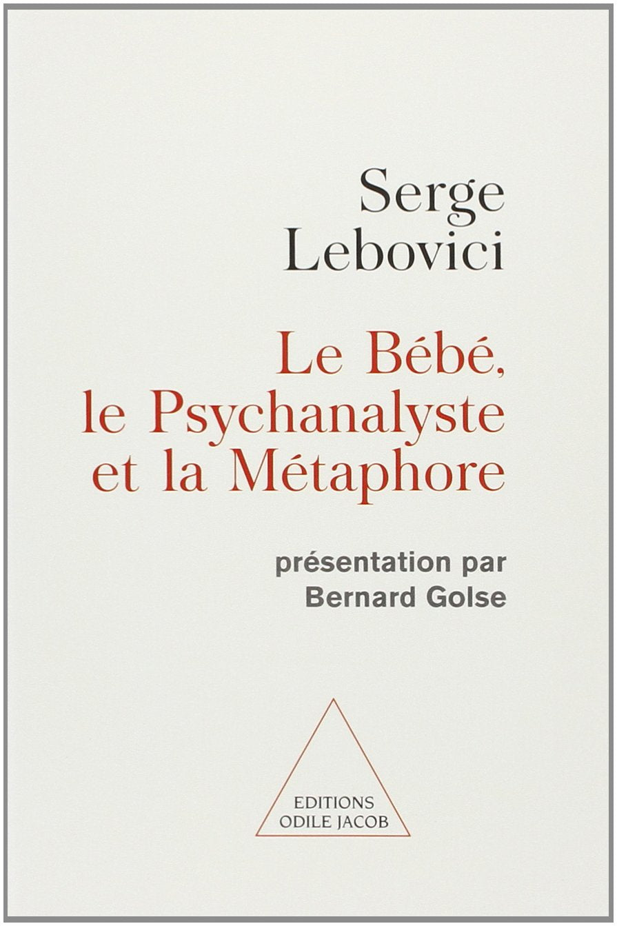 Le Bébé, le psychanalyste et la métaphore: Présentation par Bernard Golse Psychology