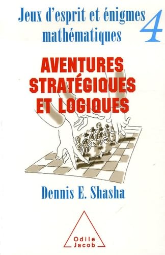 Jeux d'esprit et énigmes mathématiques : Tome 4, Aventures stratégiques et logiques Natural Sciences