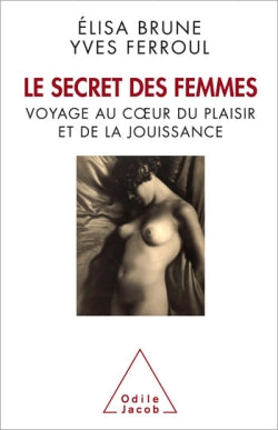Le secret des femmes : voyage au coeur du plaisir et de la jouissance Psychology