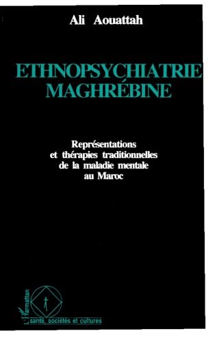 Ethnopsychiatrie maghrébine : représentations et thérapies traditionnelles de la maladie mentale au Maroc Reference Books