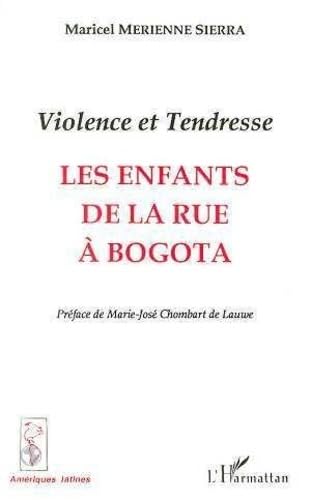 Violence et tendresse, les enfants de la rue à Bogotá: Les enfants de la rue à Bogota Reference Books