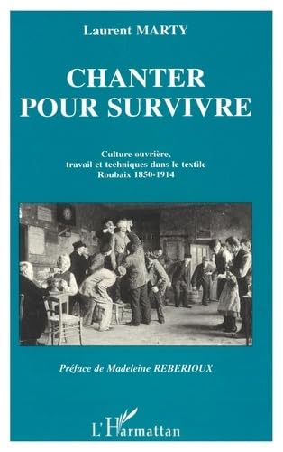 Chanter pour survivre: Culture ouvrière, travail et techniques dans le textile : Roubaix 1850-1914 book