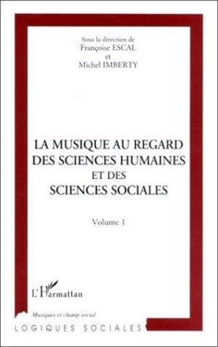 La musique au regard des sciences humaines et des sciences sociales: Actes du colloque : Maison des sciences de l'homme, Paris, 10 et 11 février 1994 Social Sciences