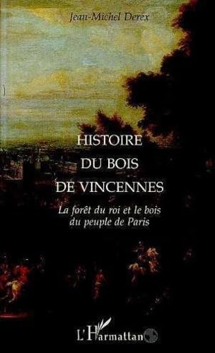 Histoire du Bois de Vincennes: La forêt du roi et le bois du peuple de Paris Social Sciences