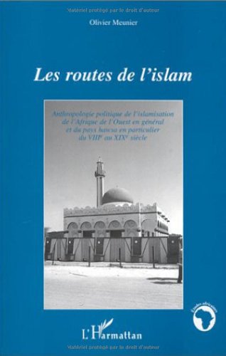 Les routes de l'Islam: Anthropologie politique de l'islamisation de l'Afrique de l'Ouest en général et du pays Hawsa en particulier du VIIIè au XIXè siècle book