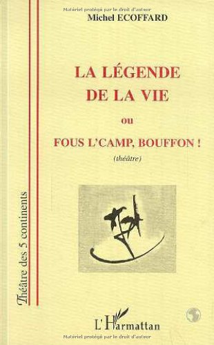 La légend de la vie, ou, Fous l'camp, bouffon!: Théâtre book
