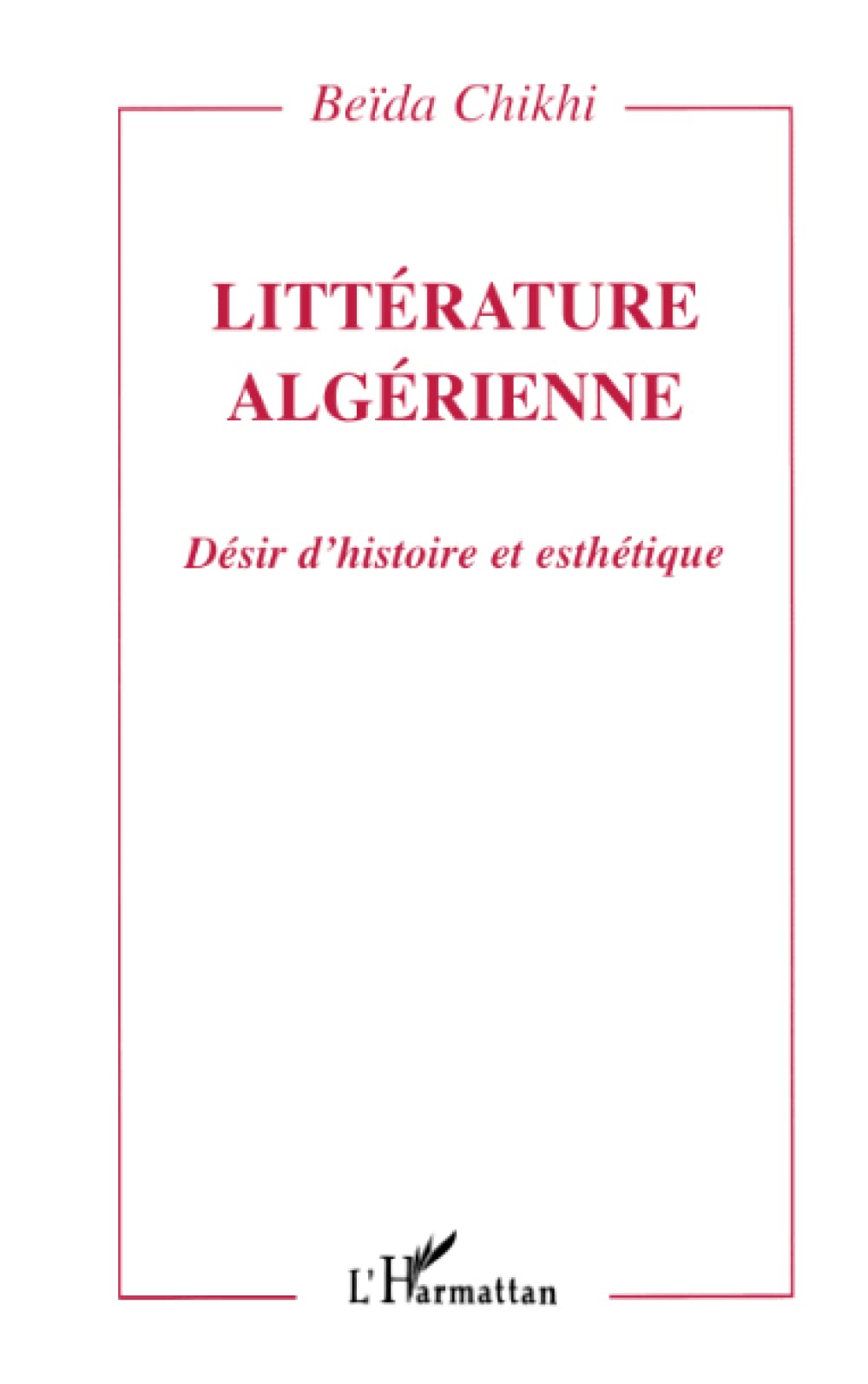 LITTERATURE ALGERIENNE: Désir d'histoire et esthétique book