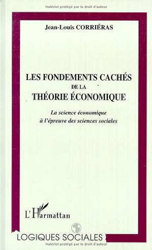 Les fondements cachés de la théorie économique: La science économique à l'épreuve des sciences sociales Business, Finance & Career