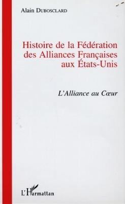 Histoire de la Fédération des Alliances françaises aux Etats-Unis : l'Alliance au coeur Politics & History