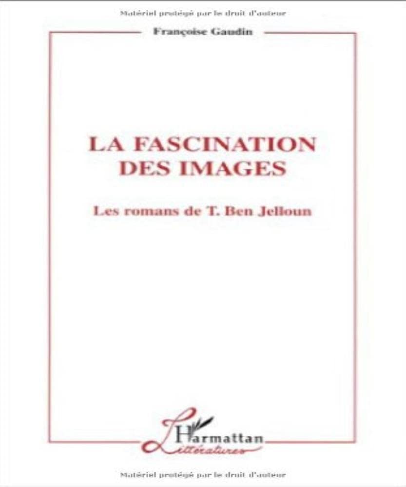Fascination des images (la)romans de t. ben jelloun: Les romans de Tahar Ben Jelloun Contemporary literature