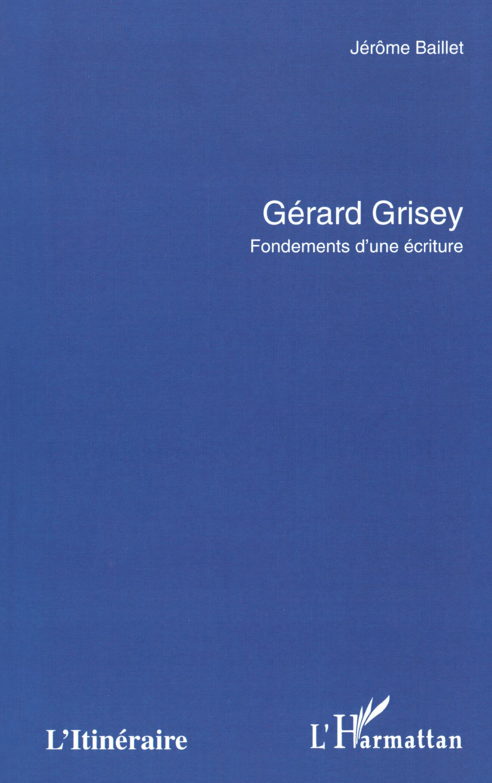 Gérard Grisey : fondments d'une écriture: Fondements d'une écriture Arts & Music