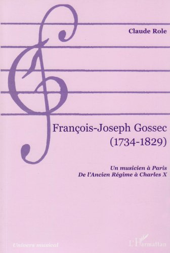 François-Joseph Gossec, 1734-1829 : un musicien à Paris, de l'Ancien Régime à Charles X Arts & Music