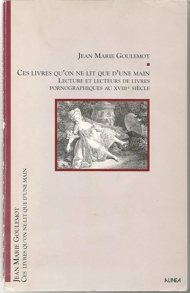 Ces Livres Qu'On Ne Lit Que D'Une Main. Lecture Et Lecteurs De Livres Pornographiques Au Xviiieme Siecle Books