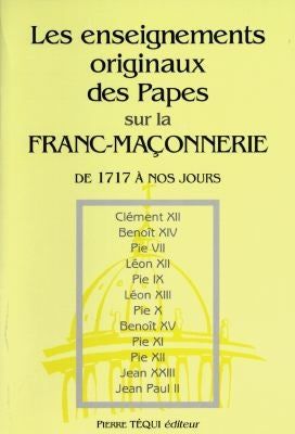 Les enseignements originaux des papes sur la franc-maçonnerie et les autres sectes... : de 1717 à nos jours Religion & Esotericism