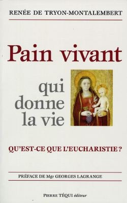 Pain vivant qui donne la vie : qu'est-ce que l'Eucharistie book