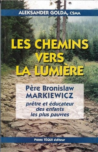 Les chemins vers la lumière : père Bronislaw Markiewicz : prêtre et éducateur des enfants les plus pauvres book