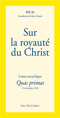 Lettre encyclique Quas primas de Sa Sainteté le pape Pie XI : de l'institution d'une fête du Christ-Roi : aux patriarches, primats, archevêques, évêques et autres ordinaires de lieu, en paix et communion avec le Siège apostolique book