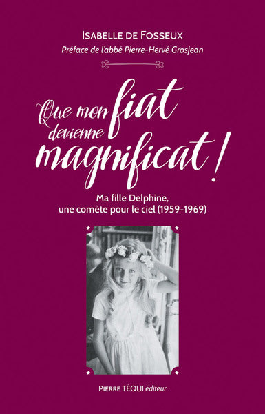 Que mon fiat devienne magnificat ! : ma fille Delphine, une comète pour le ciel (1959-1969) Religion & Esotericism