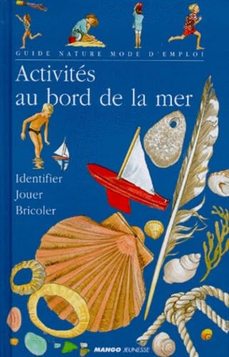 Activites Au Bord De La Mer. Identifier Et Reconnaitre, Jouer Sur La Plage Et Dans L'Eau, Bricoler Et Decorer, Cuisiner, Fabriquer Des Souvenirs book
