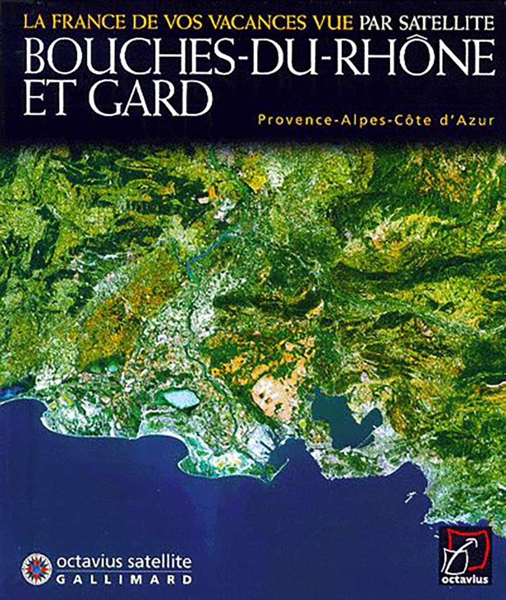 Bouches-Du-Rhone Et Gard. Provence-Alpes-Cote D'Azur, La France De Vos Vacances Vue Par Satellite Books