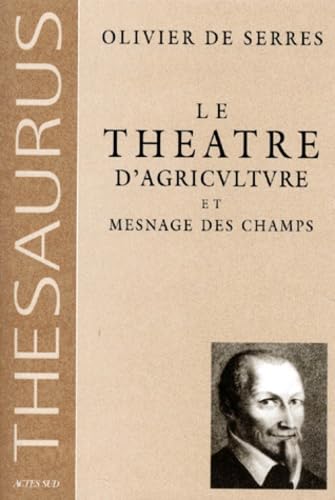 Thesaurus, le theatre d'agriculture et mesnage des champs: - OUVRAGE DANS LEQUEL EST REPRESENTE TOUT CE QUI EST REQUIS ET NECESSAIRE POUR B Books