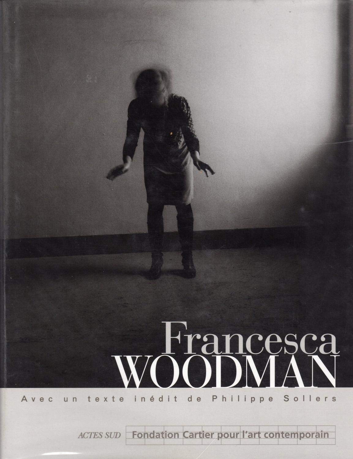 Francesca Woodman: - AVEC UN TEXTE INEDIT DE PHILIPPE SOLERS - FONDATION CARTIER POUR L'ART CONTEMP Film, Art & Culture