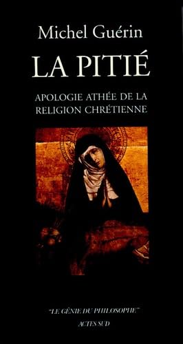 La Pitié: Apologie athée de la religion chrétienne Philosophy