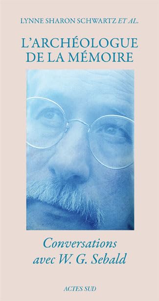 L'Archéologue de la mémoire: Conversations avec W. G. Sebald Essays & Short Stories