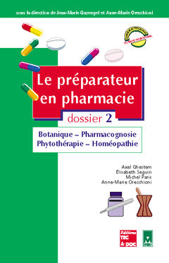 Le préparateur en pharmacie : guide théorique et pratique. Vol. 2. Botanique, pharmacognosie, phytothérapie, homéopathie Books