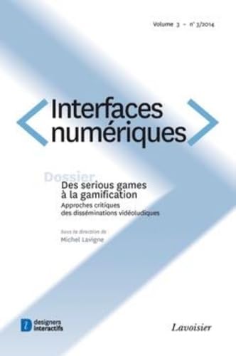 Interfaces numériques. Volume 3 N° 3/Septembre-Décembre 2014: Des serious games à la gamification. Approches critiques des disséminations vidéoludiques Books
