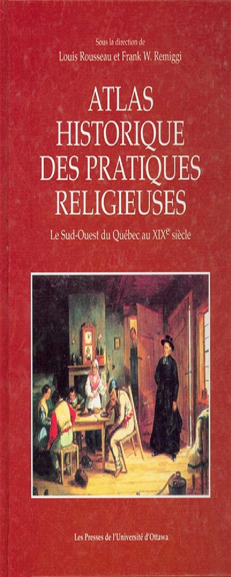 Atlas historique des pratiques religieuses: Le Sud-Ouest du Québec au XIXe siècle Religion & Esotericism