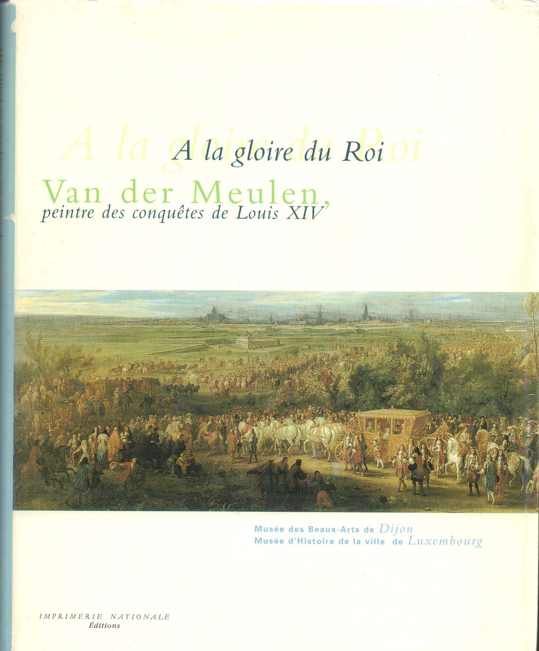 Van Der Meulen A La Gloire Du Roi. Peintre Des Conquetes De Louis Xiv book