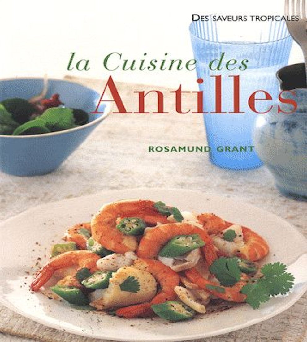 La cuisine des Antilles: Plus de 70 recettes faciles et plus de 300 photographies Books