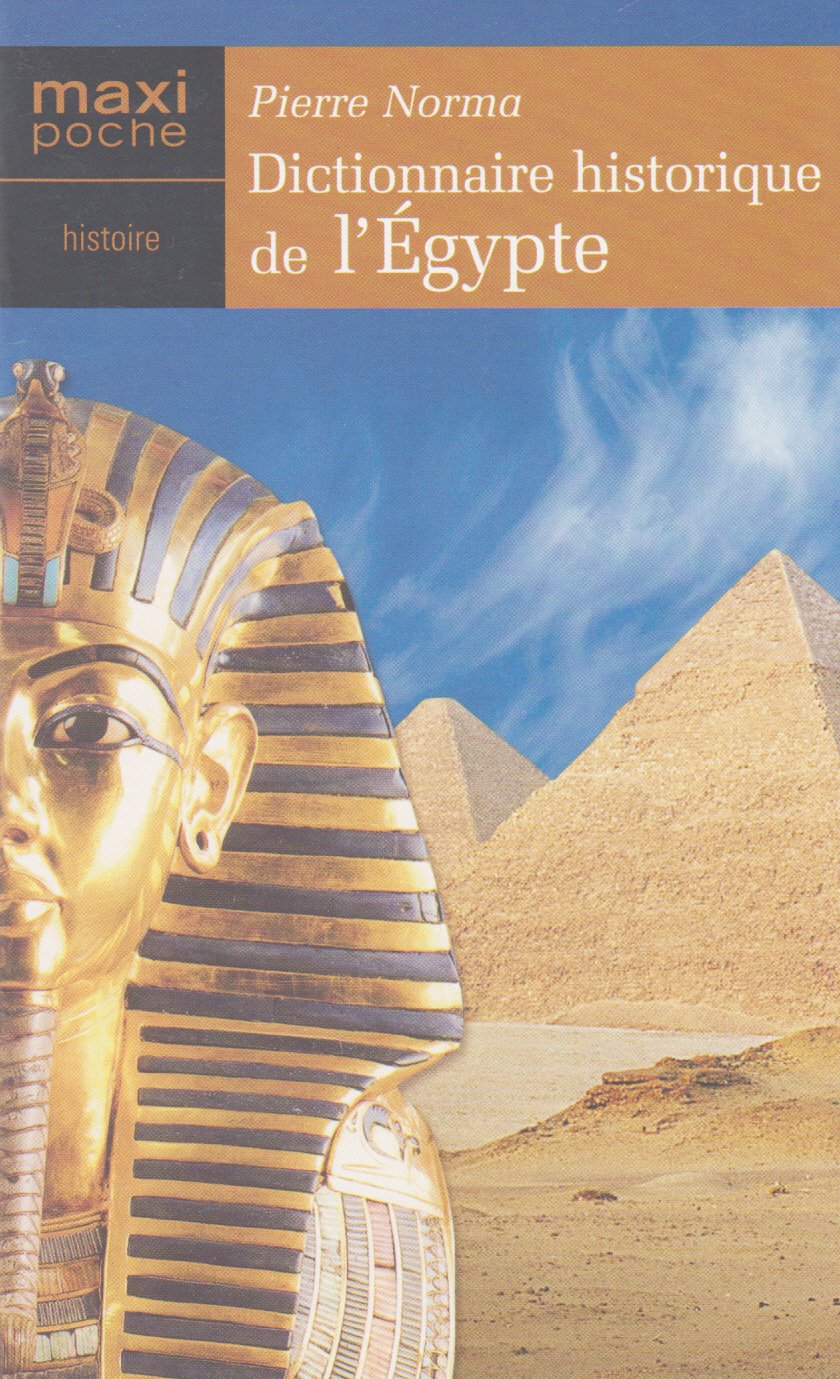 Dictionnaire historique de l'Égypte : La légende des dieux du Nil, l'histoire des pharaons et des pyramides (Maxi-poche histoire) book