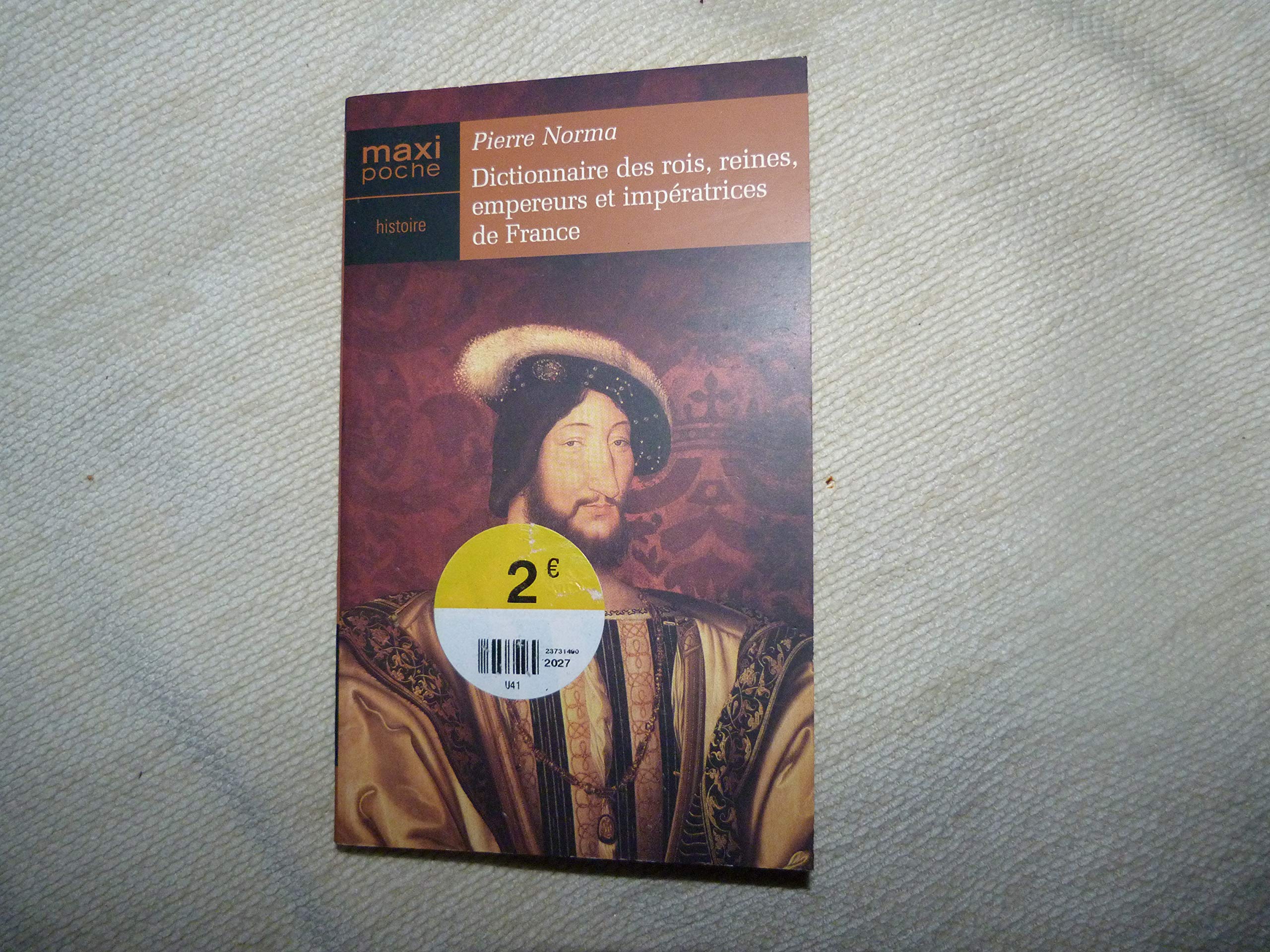 Dictionnaire des rois, reines, empereurs et impératrices de France - De Clovis à Napoléon III, tous les rois et empereurs, toutes les reines, impératrices et favorites (Collection "Histoire") Books