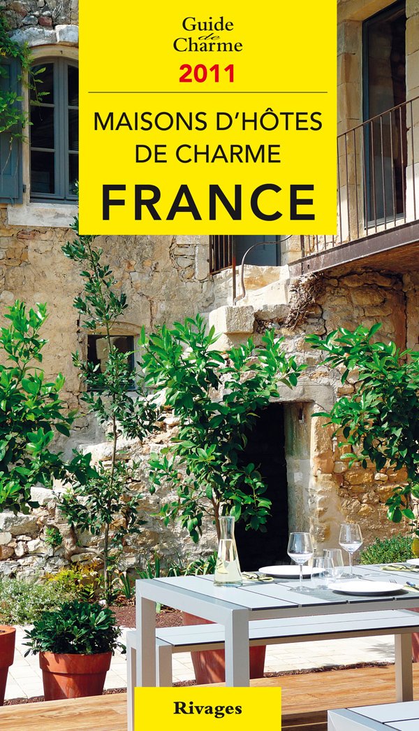 Maisons d' hotes de charme France 2011: Bed and Breakfast à la française Travel Guides
