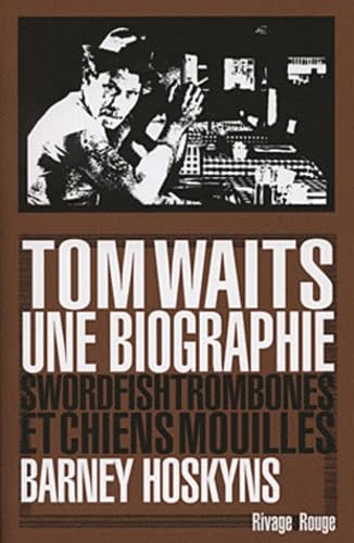 Tom Waits, une biographie: Swordfishtrombones et chiens mouillés Books