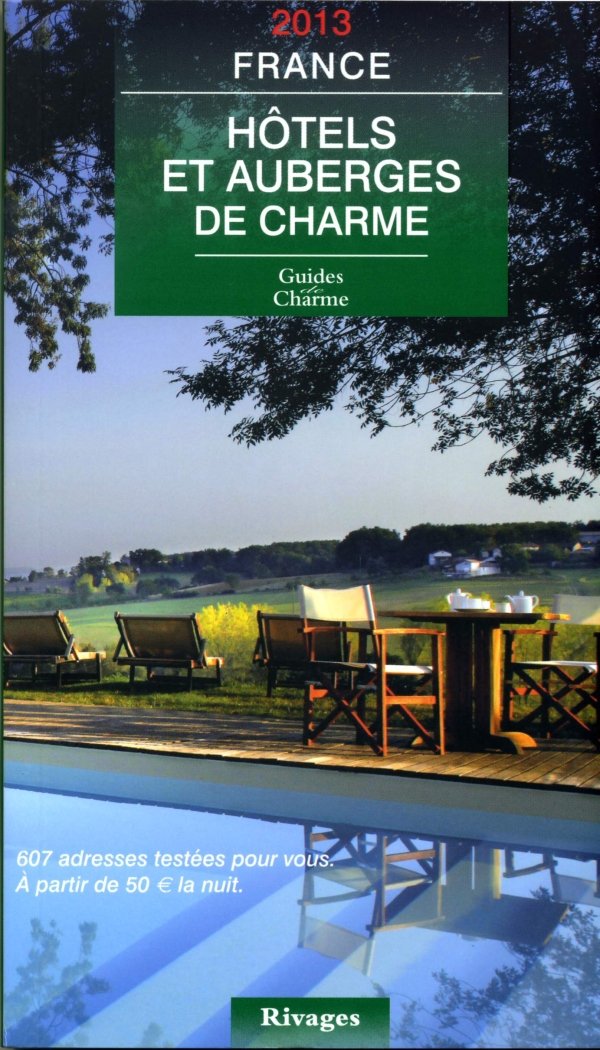 Hôtels et auberges de charme France 2013: 607 adresses testées pour vous. A partit de 50 Euro la nuit Travel Guides