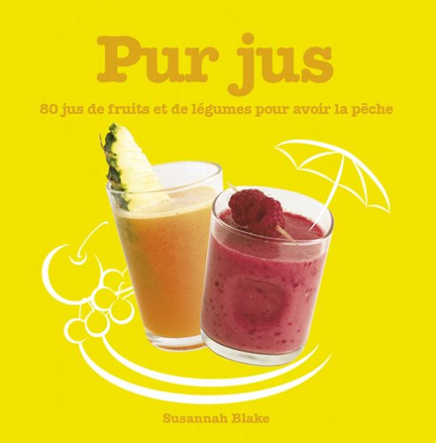 Pur jus: 80 Jus de fruits et de légumes pour avoir la pêche book