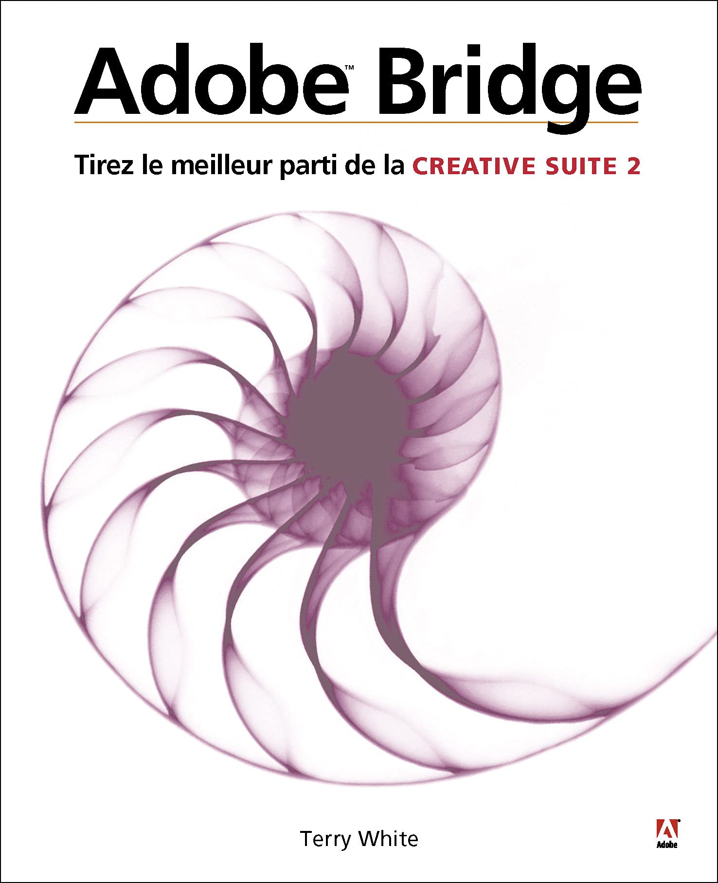 ADOBE BRIDGE-TIRER LE MEILLEUR DE CREATIVE SUITE 2: Tirer le meilleur de la Creative Suite 2 Computer Science