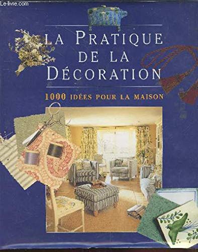 La pratique de la décoration : 1000 idées pour la maison book