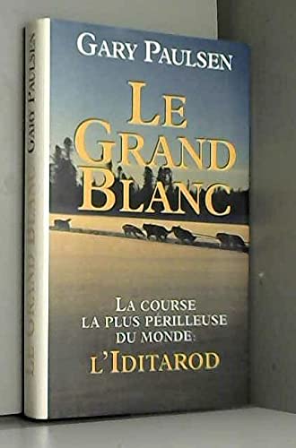 Le Grand Blanc - La Course La Plus Périlleuse Du Monde : L'iditarod book